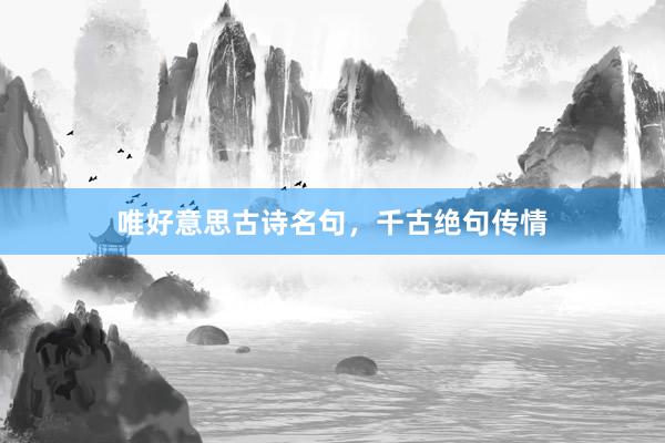 唯好意思古诗名句，千古绝句传情